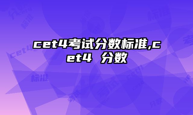 cet4考试分数标准,cet4 分数