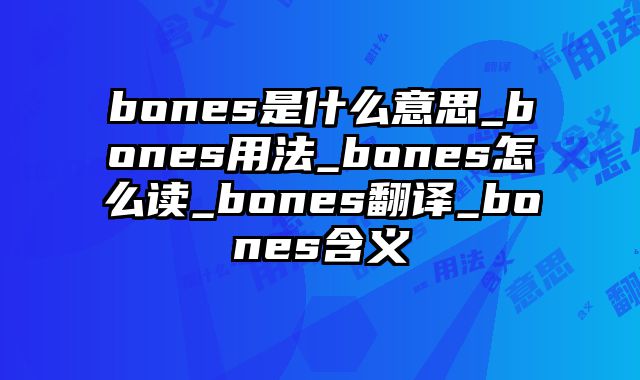 bones是什么意思_bones用法_bones怎么读_bones翻译_bones含义