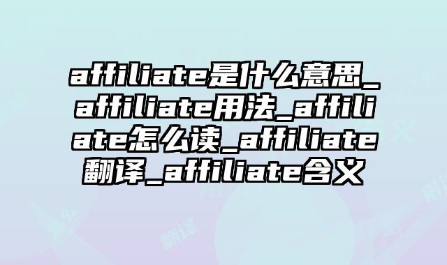 affiliate是什么意思_affiliate用法_affiliate怎么读_affiliate翻译_affiliate含义