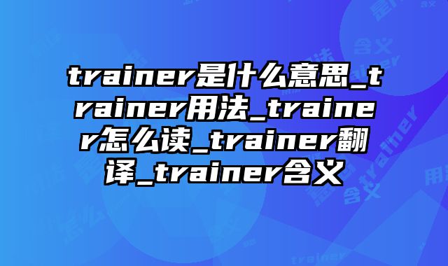 trainer是什么意思_trainer用法_trainer怎么读_trainer翻译_trainer含义