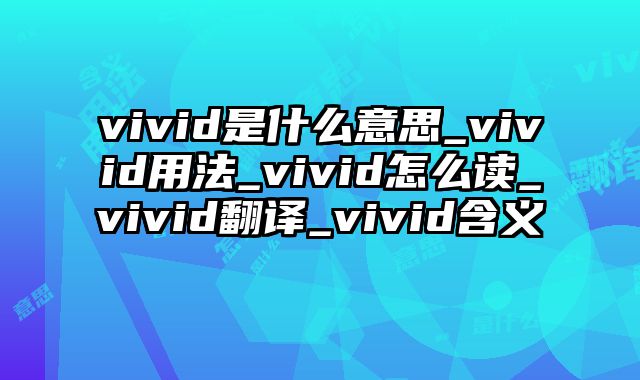 vivid是什么意思_vivid用法_vivid怎么读_vivid翻译_vivid含义