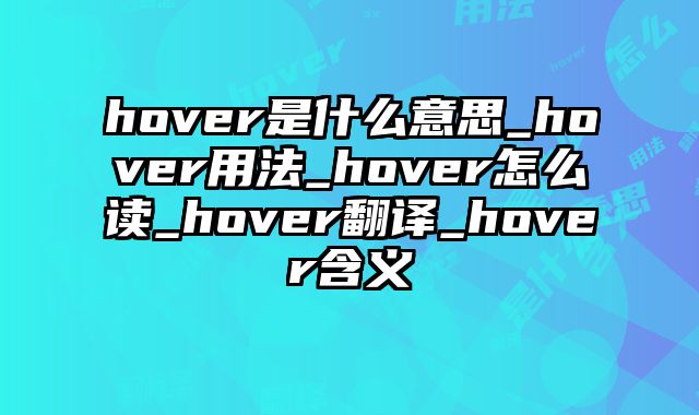 hover是什么意思_hover用法_hover怎么读_hover翻译_hover含义