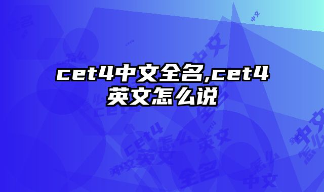 cet4中文全名,cet4英文怎么说