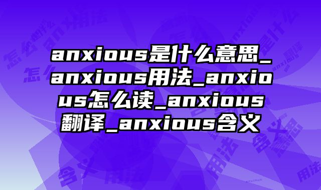 anxious是什么意思_anxious用法_anxious怎么读_anxious翻译_anxious含义