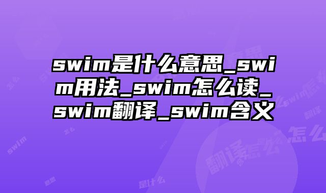 swim是什么意思_swim用法_swim怎么读_swim翻译_swim含义