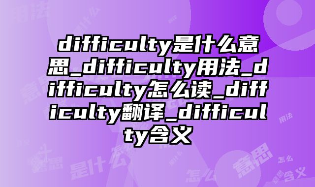 difficulty是什么意思_difficulty用法_difficulty怎么读_difficulty翻译_difficulty含义