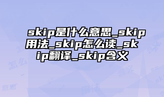 skip是什么意思_skip用法_skip怎么读_skip翻译_skip含义