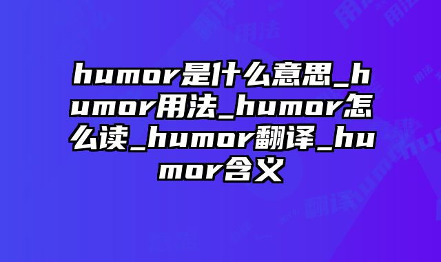 humor是什么意思_humor用法_humor怎么读_humor翻译_humor含义