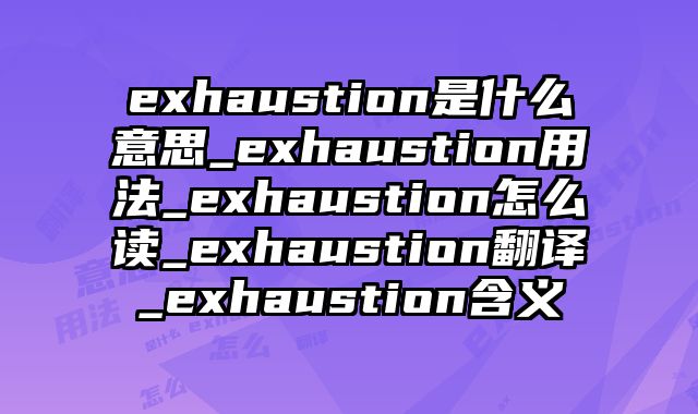 exhaustion是什么意思_exhaustion用法_exhaustion怎么读_exhaustion翻译_exhaustion含义