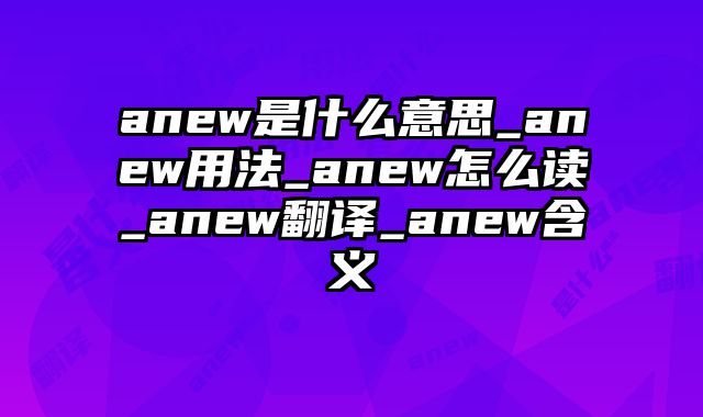anew是什么意思_anew用法_anew怎么读_anew翻译_anew含义