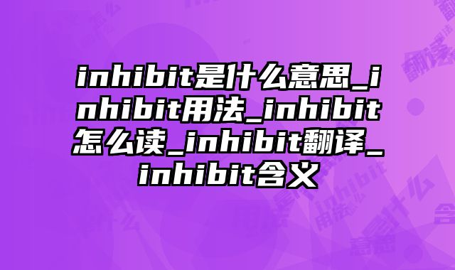 inhibit是什么意思_inhibit用法_inhibit怎么读_inhibit翻译_inhibit含义