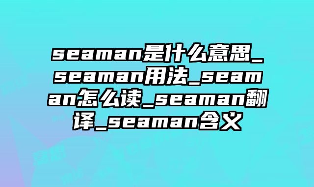 seaman是什么意思_seaman用法_seaman怎么读_seaman翻译_seaman含义