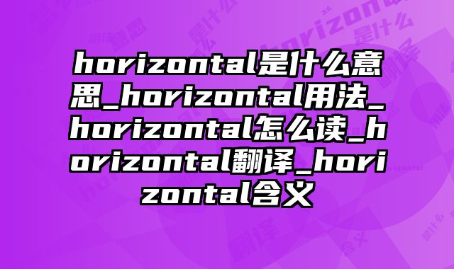 horizontal是什么意思_horizontal用法_horizontal怎么读_horizontal翻译_horizontal含义