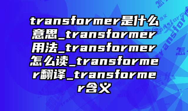 transformer是什么意思_transformer用法_transformer怎么读_transformer翻译_transformer含义