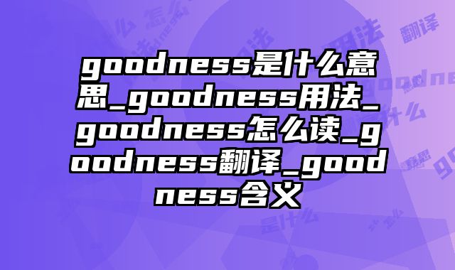 goodness是什么意思_goodness用法_goodness怎么读_goodness翻译_goodness含义