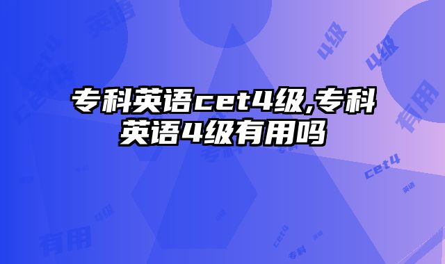 专科英语cet4级,专科英语4级有用吗