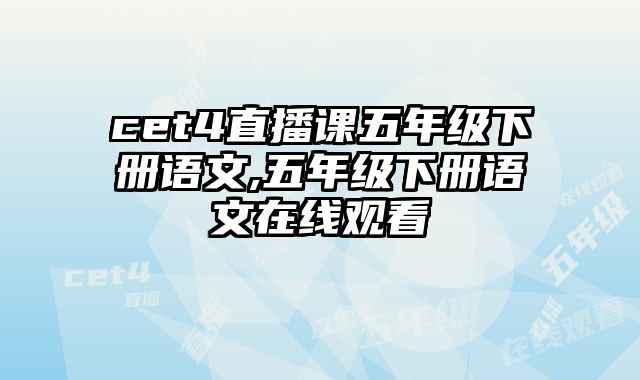 cet4直播课五年级下册语文,五年级下册语文在线观看