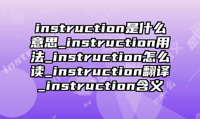 instruction是什么意思_instruction用法_instruction怎么读_instruction翻译_instruction含义