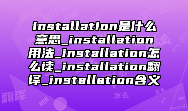 installation是什么意思_installation用法_installation怎么读_installation翻译_installation含义