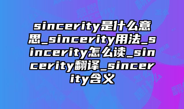 sincerity是什么意思_sincerity用法_sincerity怎么读_sincerity翻译_sincerity含义