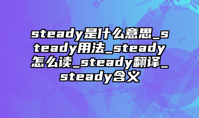 steady是什么意思_steady用法_steady怎么读_steady翻译_steady含义