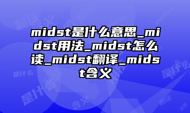 midst是什么意思_midst用法_midst怎么读_midst翻译_midst含义