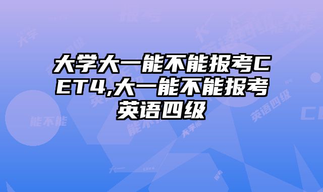 大学大一能不能报考CET4,大一能不能报考英语四级