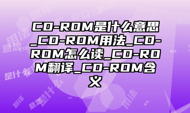 CD-ROM是什么意思_CD-ROM用法_CD-ROM怎么读_CD-ROM翻译_CD-ROM含义