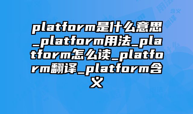 platform是什么意思_platform用法_platform怎么读_platform翻译_platform含义