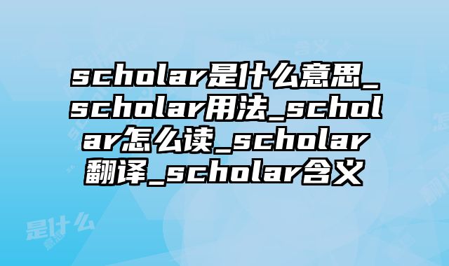scholar是什么意思_scholar用法_scholar怎么读_scholar翻译_scholar含义