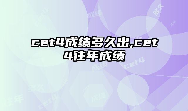 cet4成绩多久出,cet4往年成绩