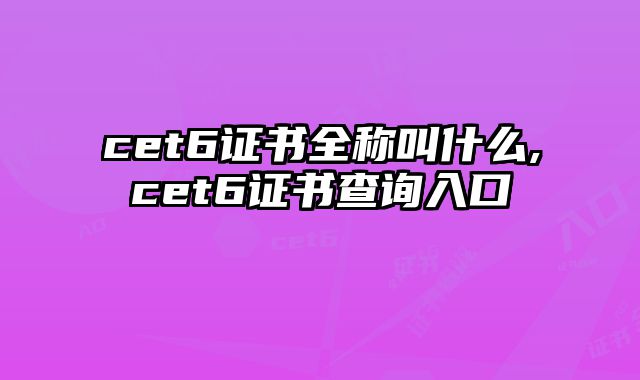 cet6证书全称叫什么,cet6证书查询入口