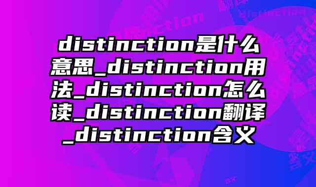 distinction是什么意思_distinction用法_distinction怎么读_distinction翻译_distinction含义