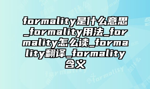 formality是什么意思_formality用法_formality怎么读_formality翻译_formality含义