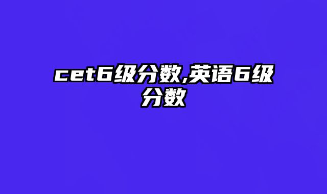 cet6级分数,英语6级分数