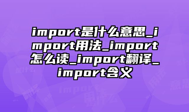 import是什么意思_import用法_import怎么读_import翻译_import含义