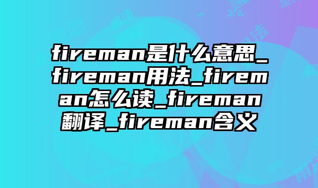 fireman是什么意思_fireman用法_fireman怎么读_fireman翻译_fireman含义