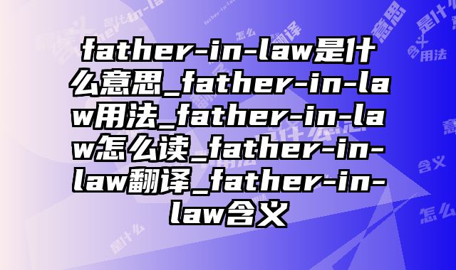 father-in-law是什么意思_father-in-law用法_father-in-law怎么读_father-in-law翻译_father-in-law含义