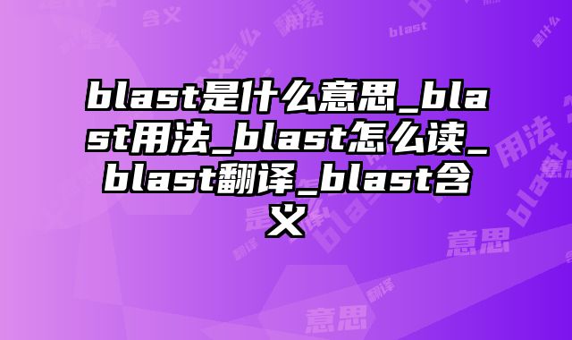 blast是什么意思_blast用法_blast怎么读_blast翻译_blast含义