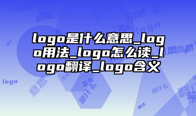 logo是什么意思_logo用法_logo怎么读_logo翻译_logo含义