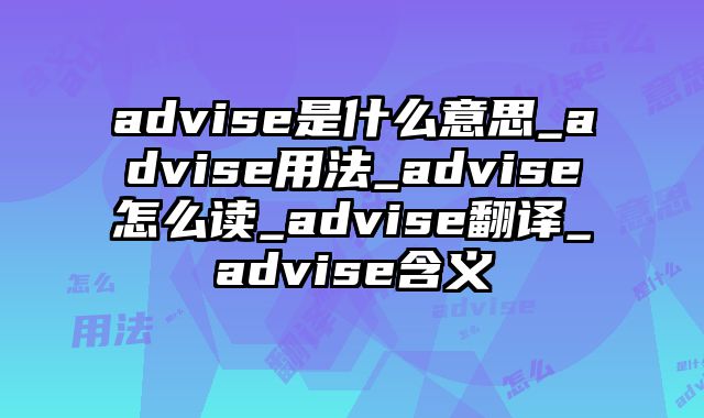 advise是什么意思_advise用法_advise怎么读_advise翻译_advise含义