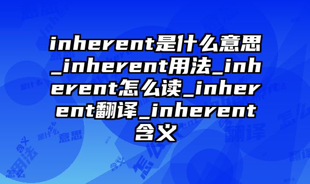 inherent是什么意思_inherent用法_inherent怎么读_inherent翻译_inherent含义