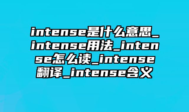 intense是什么意思_intense用法_intense怎么读_intense翻译_intense含义