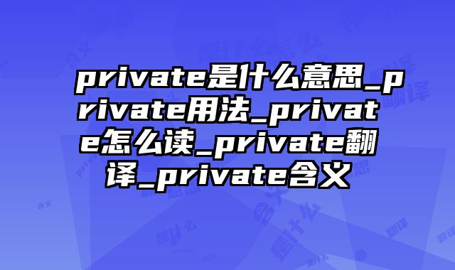 private是什么意思_private用法_private怎么读_private翻译_private含义