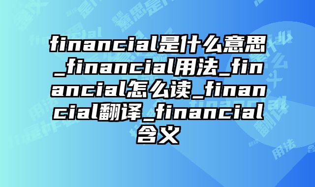 financial是什么意思_financial用法_financial怎么读_financial翻译_financial含义