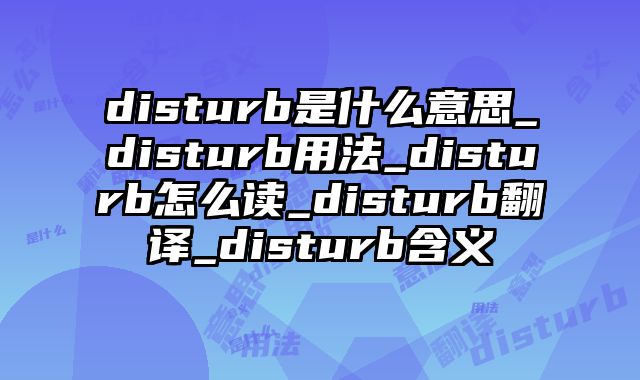 disturb是什么意思_disturb用法_disturb怎么读_disturb翻译_disturb含义