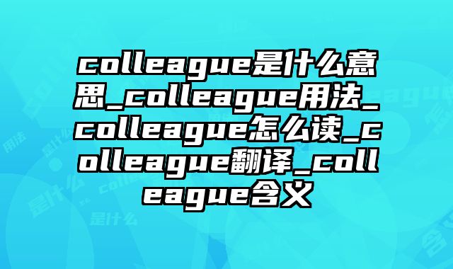 colleague是什么意思_colleague用法_colleague怎么读_colleague翻译_colleague含义