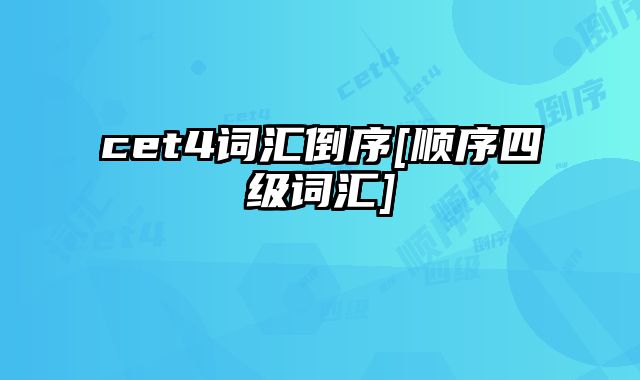 cet4词汇倒序[顺序四级词汇]
