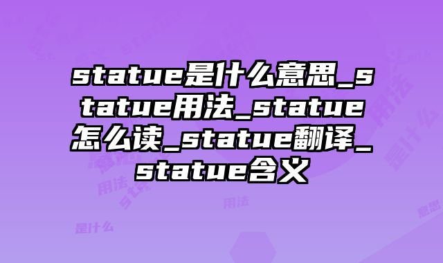statue是什么意思_statue用法_statue怎么读_statue翻译_statue含义
