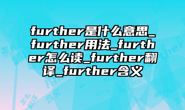 further是什么意思_further用法_further怎么读_further翻译_further含义